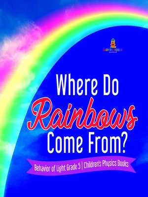 cover image of Where Do Rainbows Come From?--Behavior of Light Grade 5--Children's Physics Books